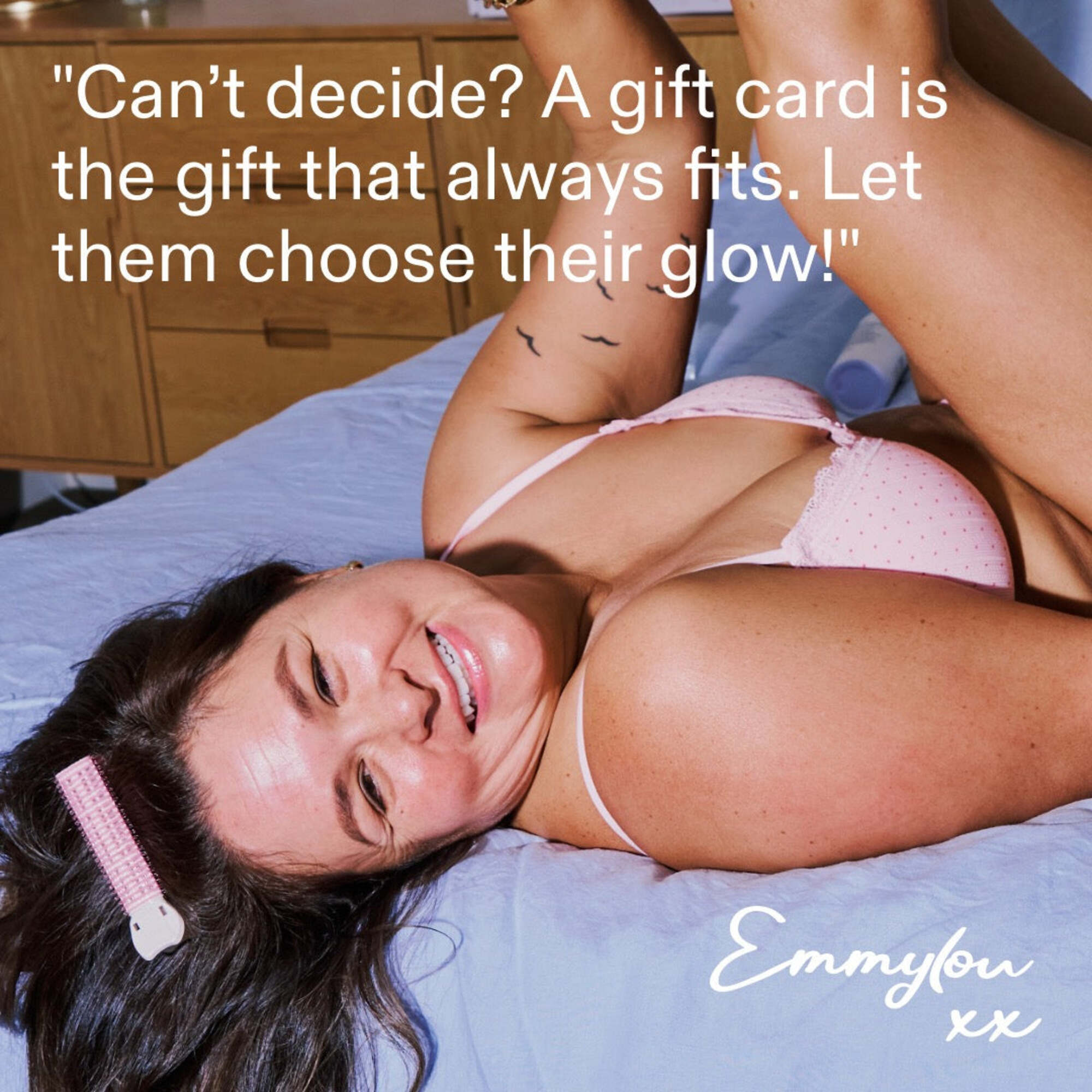 Emmylou lying together smiling, quote: can't decide? A gift card is the gift that always fits. Let them choose their glow. Emmylou xx.
