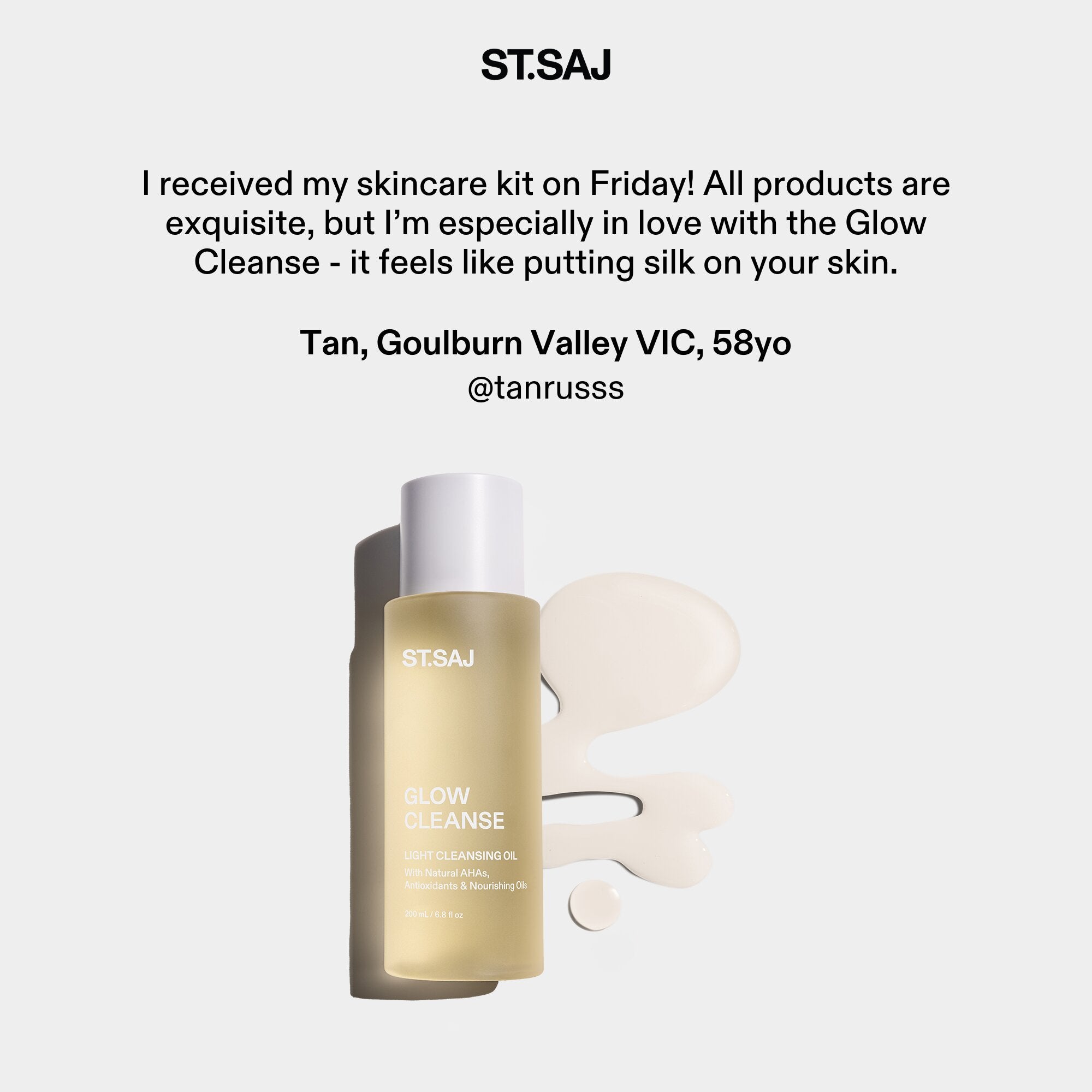 ST.SAJ Glow Cleanse customer review - Tan Goulburn Valley VIC, feels like putting silk on your skin